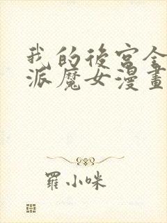 我的后宫全是反派魔女漫画免费阅读漫画