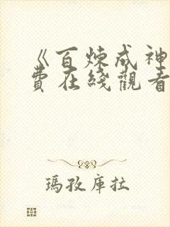 《百炼成神》免费在线观看