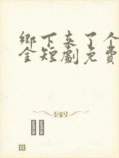 乡下来了个真千金短剧免费观看全集高清版