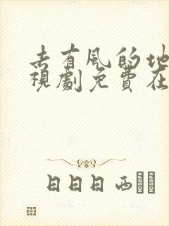 去有风的地方电视剧免费在线观看