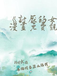 《讨厌的女人》漫画免费观看全集