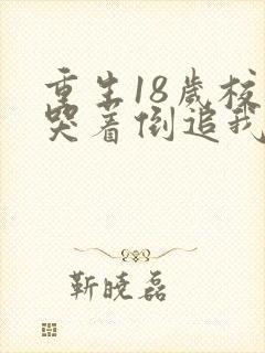 重生18岁校花哭着倒追我