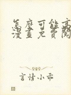 怎么可能高潮了漫画免费阅读下拉式