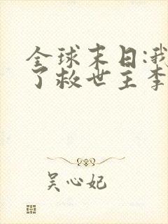 全球末日:我成了救世主李渊短剧