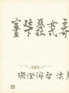 宫廷恶女免费漫画下拉式奇漫屋