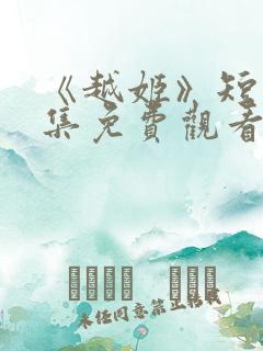 《越姬》短剧全集免费观看