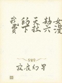 我的天劫女友免费下拉六漫画