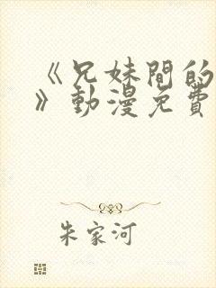 《兄妹间的秘密》动漫免费观看全集