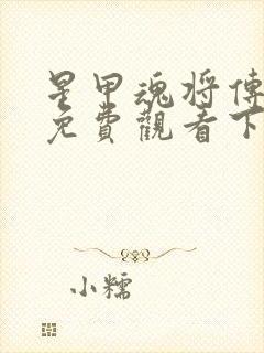 星甲魂将传漫画免费观看下拉式六漫画