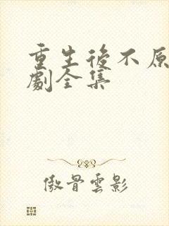 重生后不原谅短剧全集