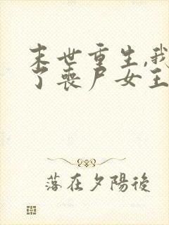 末世重生,我成了丧尸女王小说阅读全部