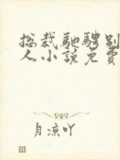 总裁驰骋别的女人小说免费阅读