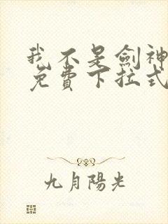 我不是剑神漫画免费下拉式六漫画