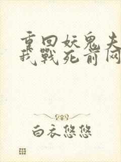 重回妖鬼夫君为我战死前网盘
