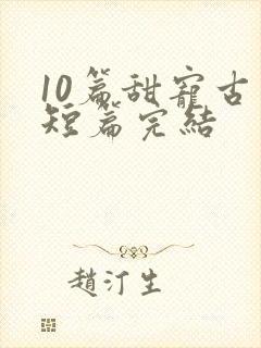 10篇甜宠古言短篇完结