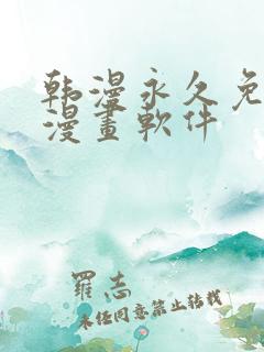 韩漫永久免费看漫画软件