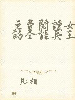 免费阅读女总裁的全能兵王全文