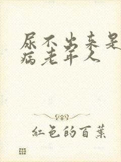 尿不出来是什么病老年人