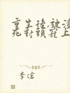 重生后,被渣男死对头宠上天短剧