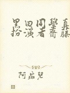 黑田同学真人版扮演者斋藤