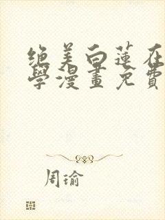 绝美白莲在线教学漫画免费