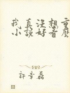 我真没想重生啊小说好看么