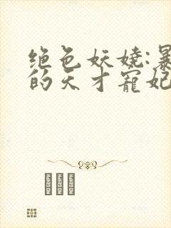 绝色妖娆:暴君的天才宠妃