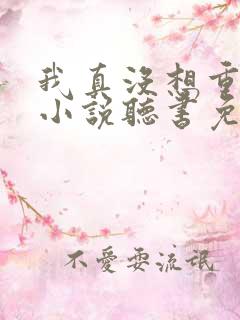 我真没想重生啊小说听书免费