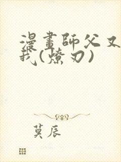 漫画师父又在撩我(燎刃)