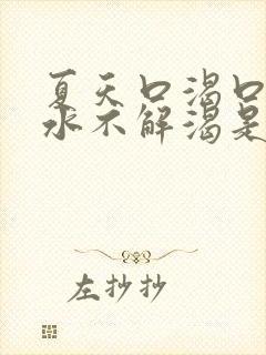 夏天口渴口干喝水不解渴是怎么回事