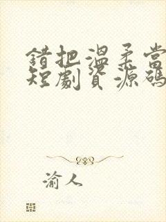 错把温柔当情深短剧资源码