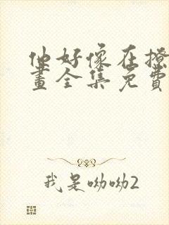 他好像在撩我漫画全集免费阅读