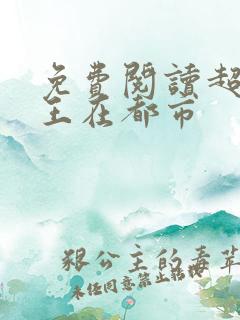 免费阅读超级兵王在都市