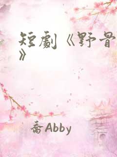 短剧《野骨温柔》