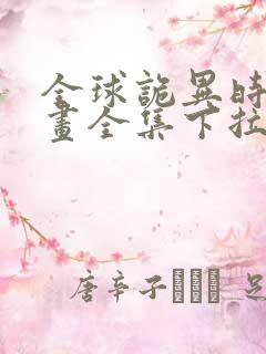 全球诡异时代漫画全集下拉式免费