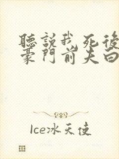 听说我死后成了豪门前夫白月光大结局