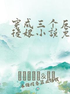 穿成三个反派的后娘小说免费阅读