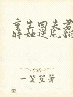 重生回夫君大婚时她逆风翻盘全集