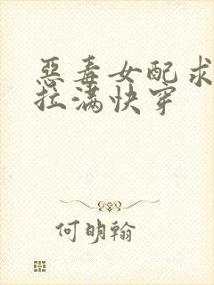 恶毒女配求生欲拉满快穿