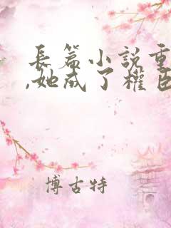 长篇小说重生后,她成了权臣黑月光