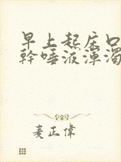 早上起床口苦口干唾液浑浊发黄