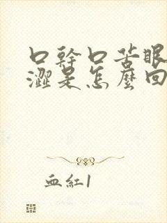 口干口苦眼干眼涩是怎么回事