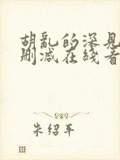 胡乱的深见君无删减在线看