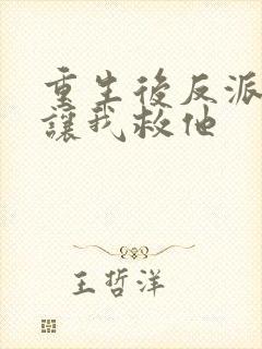 重生后反派大佬让我救他