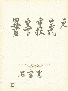 异皇重生免费漫画下拉式