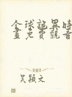 全球诡异时代漫画免费观看下拉式在线