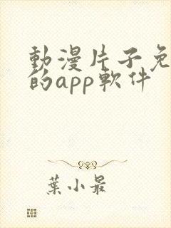 动漫片子免费看的app软件