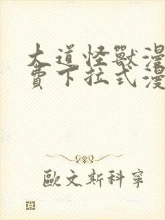 大道怪兽漫画免费下拉式漫画入口