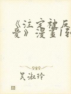 《注定被反派所爱》漫画1到356集