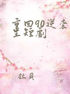 重回90逆袭人生短剧
